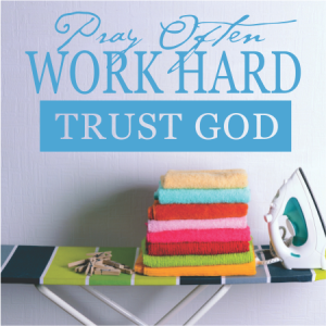 Pray often, Work Hard, Trust God.