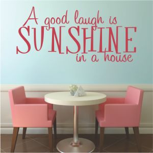 A good laugh is Sunshine
in a house