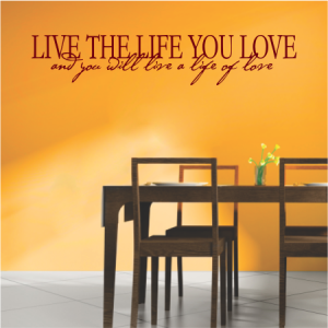 Live the life you love
and you will live a life of love